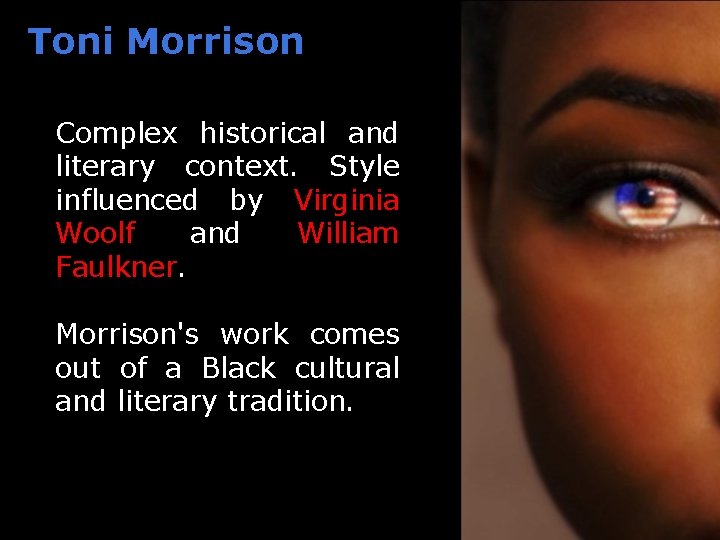 Toni Morrison Complex historical and literary context. Style influenced by Virginia Woolf and William