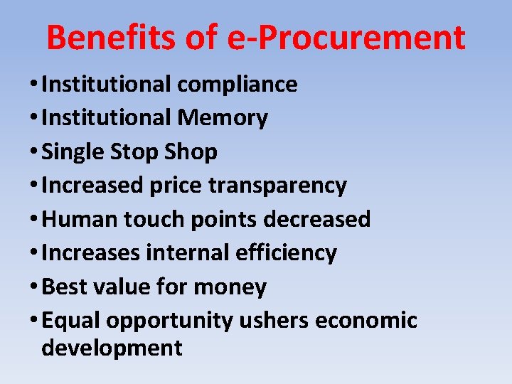 Benefits of e-Procurement • Institutional compliance • Institutional Memory • Single Stop Shop •