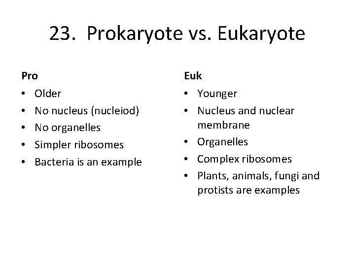 23. Prokaryote vs. Eukaryote Pro • • • Older No nucleus (nucleiod) No organelles