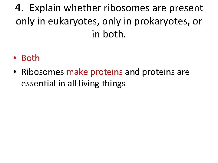 4. Explain whether ribosomes are present only in eukaryotes, only in prokaryotes, or in