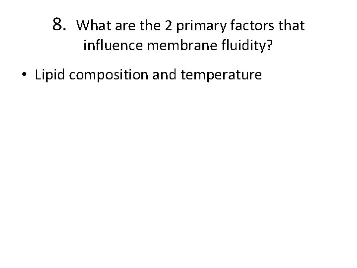 8. What are the 2 primary factors that influence membrane fluidity? • Lipid composition