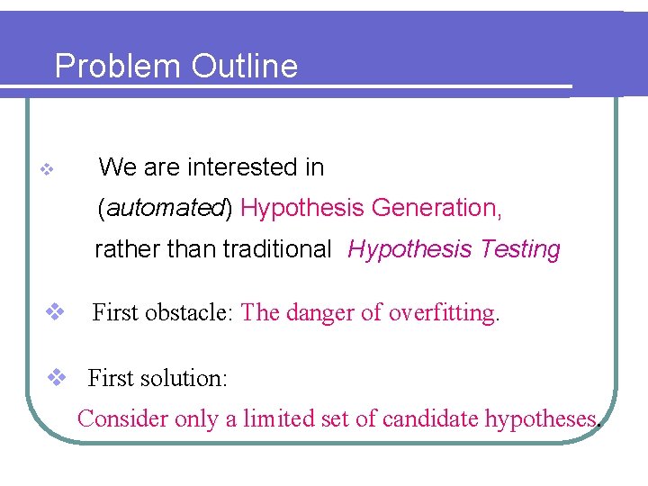 Problem Outline v We are interested in (automated) Hypothesis Generation, rather than traditional Hypothesis