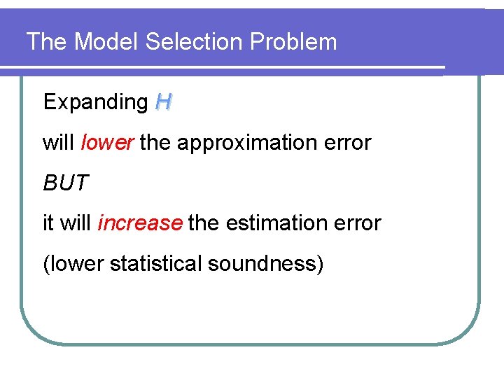 The Model Selection Problem Expanding H will lower the approximation error BUT it will
