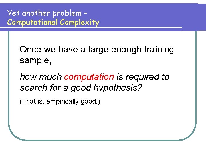 Yet another problem – Computational Complexity Once we have a large enough training sample,