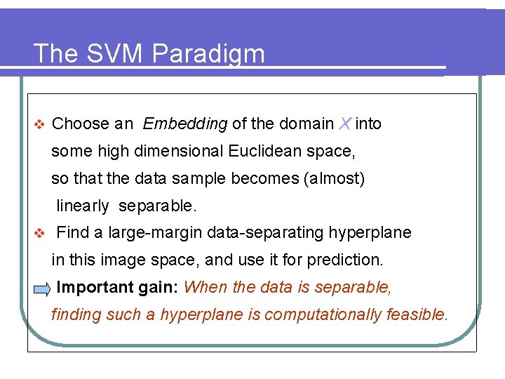 The SVM Paradigm v Choose an Embedding of the domain X into some high