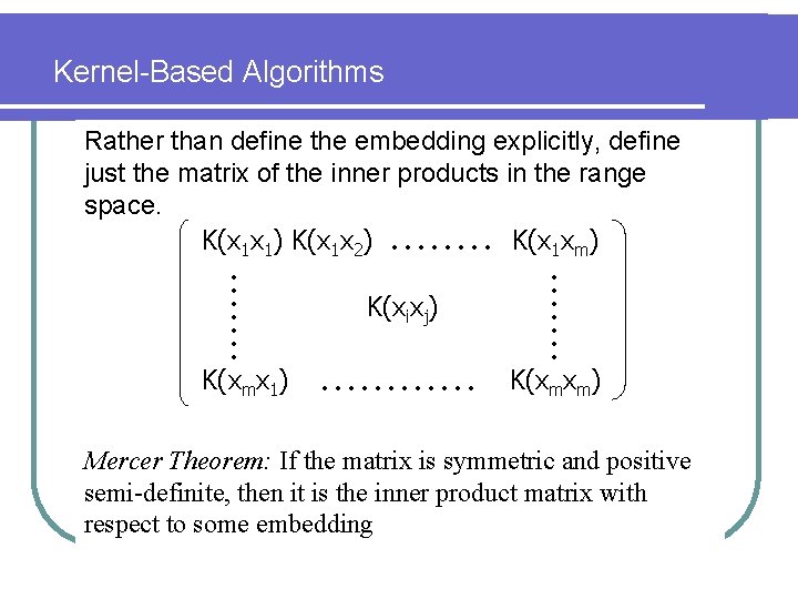 Kernel-Based Algorithms Rather than define the embedding explicitly, define just the matrix of the