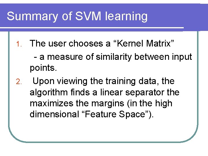 Summary of SVM learning The user chooses a “Kernel Matrix” - a measure of