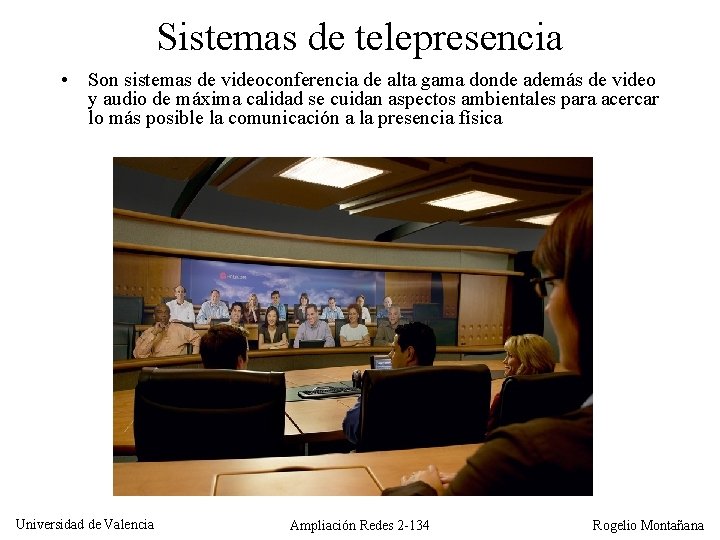 Sistemas de telepresencia • Son sistemas de videoconferencia de alta gama donde además de