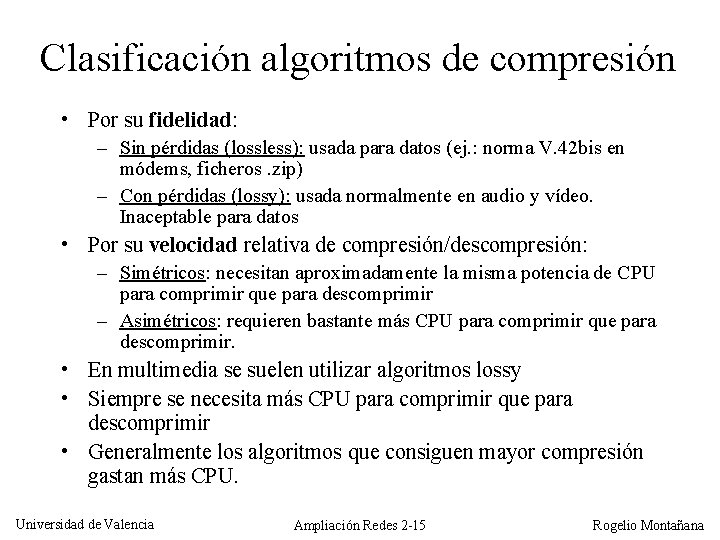 Clasificación algoritmos de compresión • Por su fidelidad: – Sin pérdidas (lossless): usada para