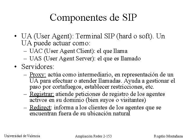 Componentes de SIP • UA (User Agent): Terminal SIP (hard o soft). Un UA