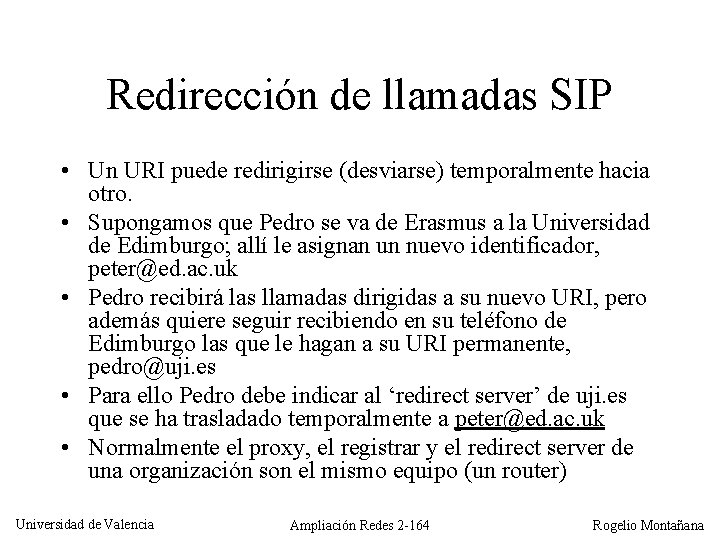 Redirección de llamadas SIP • Un URI puede redirigirse (desviarse) temporalmente hacia otro. •