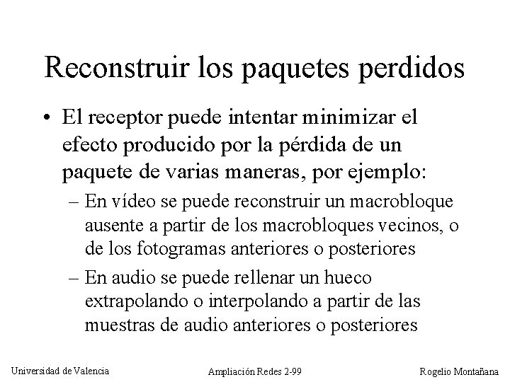 Reconstruir los paquetes perdidos • El receptor puede intentar minimizar el efecto producido por
