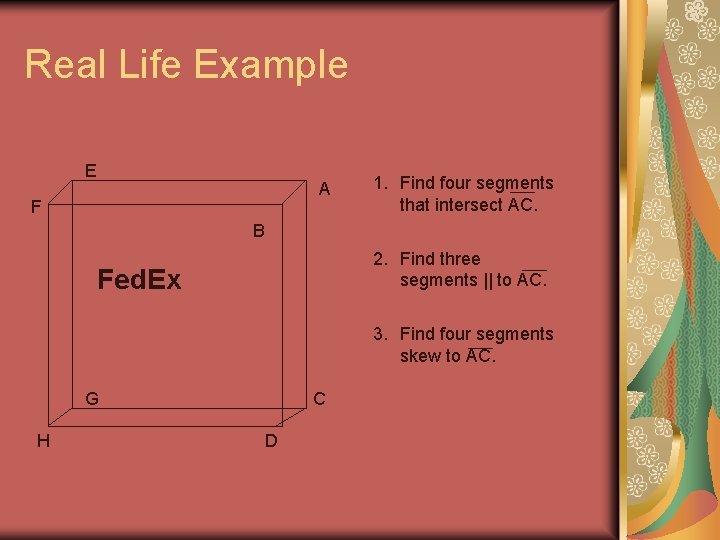 Real Life Example E A F 1. Find four segments that intersect AC. B