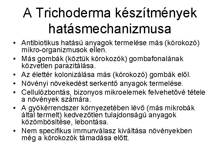 A Trichoderma készítmények hatásmechanizmusa • Antibiotikus hatású anyagok termelése más (kórokozó) mikro-organizmusok ellen. •