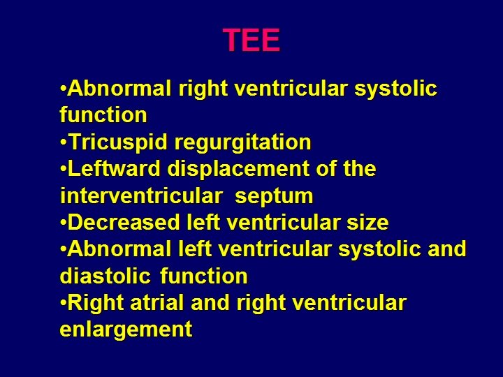 TEE • Abnormal right ventricular systolic function • Tricuspid regurgitation • Leftward displacement of