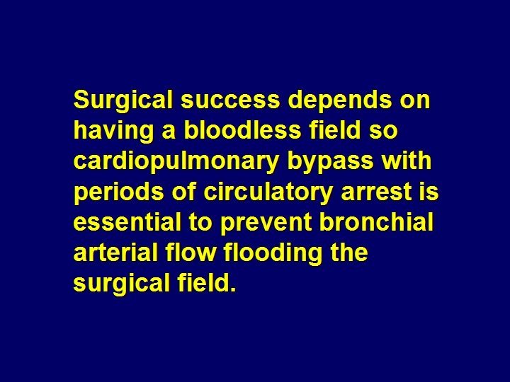 Surgical success depends on having a bloodless field so cardiopulmonary bypass with periods of