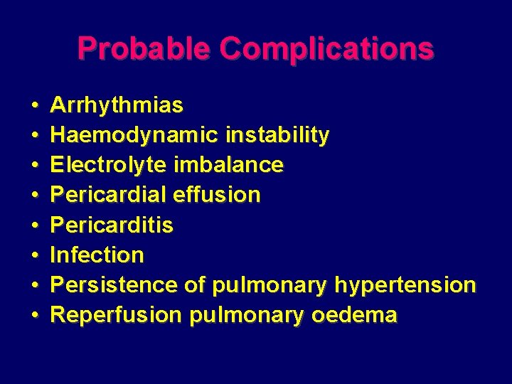 Probable Complications • • Arrhythmias Haemodynamic instability Electrolyte imbalance Pericardial effusion Pericarditis Infection Persistence