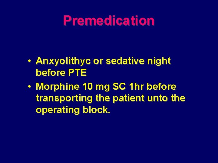 Premedication • Anxyolithyc or sedative night before PTE • Morphine 10 mg SC 1