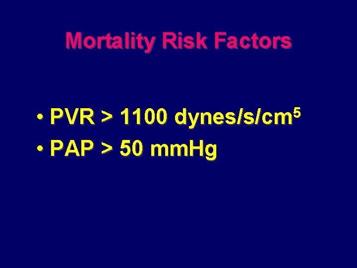 Mortality Risk Factors • PVR > 1100 dynes/s/cm 5 • PAP > 50 mm.
