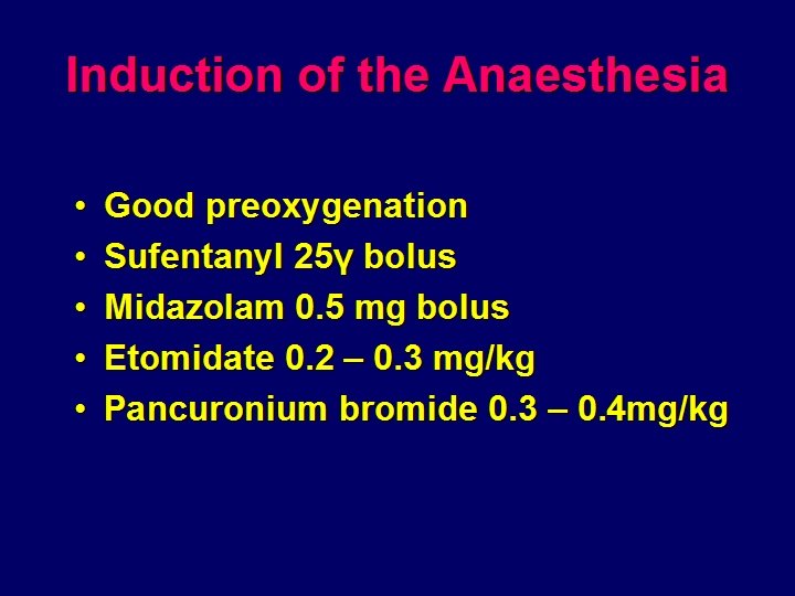 Induction of the Anaesthesia • • • Good preoxygenation Sufentanyl 25γ bolus Midazolam 0.