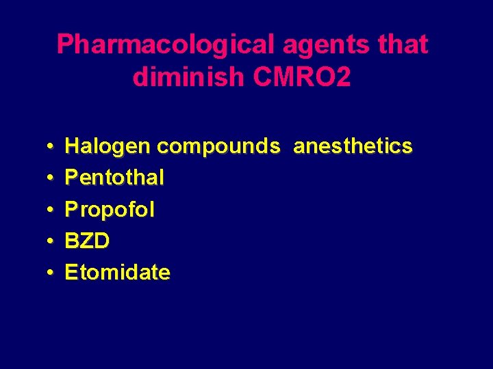 Pharmacological agents that diminish CMRO 2 • • • Halogen compounds anesthetics Pentothal Propofol