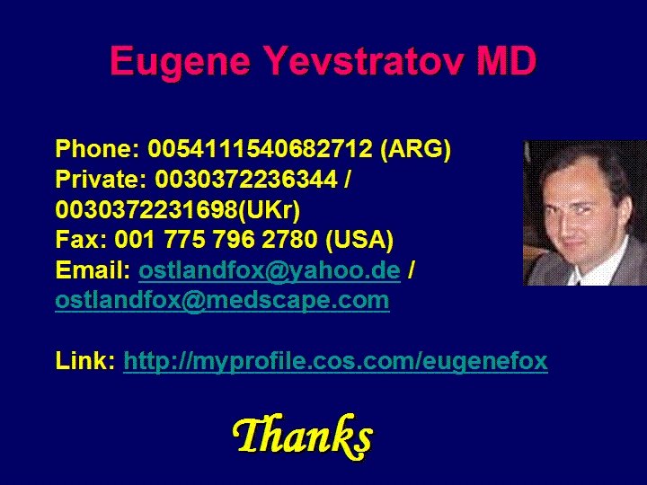 Eugene Yevstratov MD Phone: 0054111540682712 (ARG) Private: 0030372236344 / 0030372231698(UKr) Fax: 001 775 796