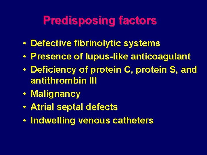 Predisposing factors • • • Defective fibrinolytic systems Presence of lupus-like anticoagulant Deficiency of