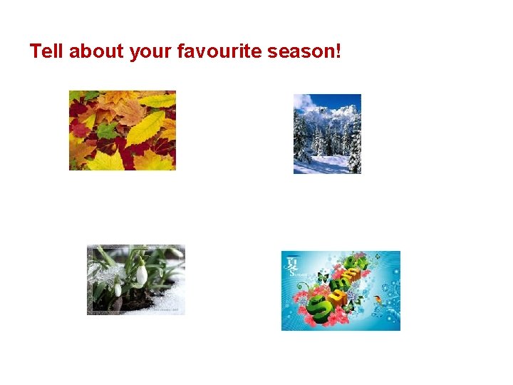 Tell about your favourite season! Tell about your favourite season!
