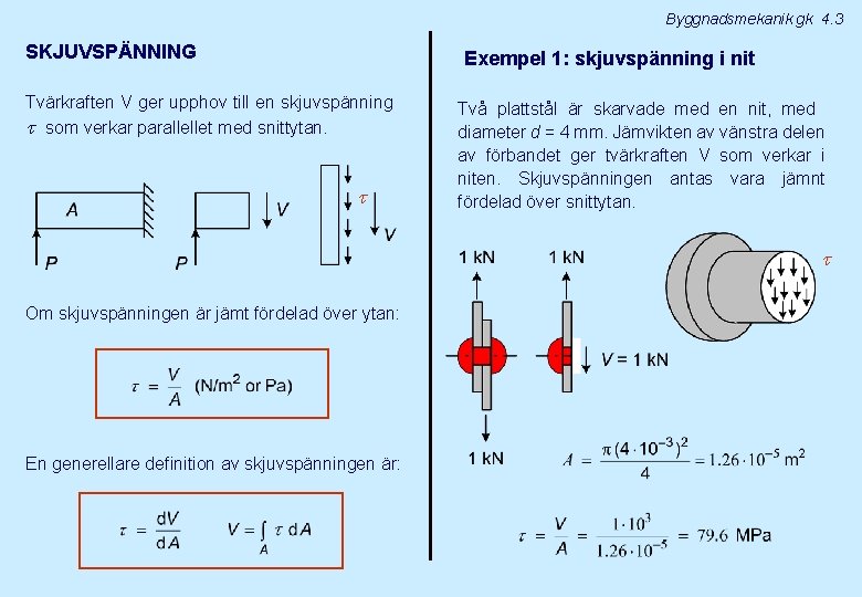 Byggnadsmekanik gk 4. 3 SKJUVSPÄNNING Exempel 1: skjuvspänning i nit Tvärkraften V ger upphov