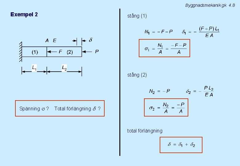 Byggnadsmekanik gk 4. 8 Exempel 2 stång (1) stång (2) Spänning ? Total förlängning