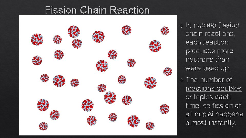 Fission Chain Reaction In nuclear fission chain reactions, each reaction produces more neutrons than