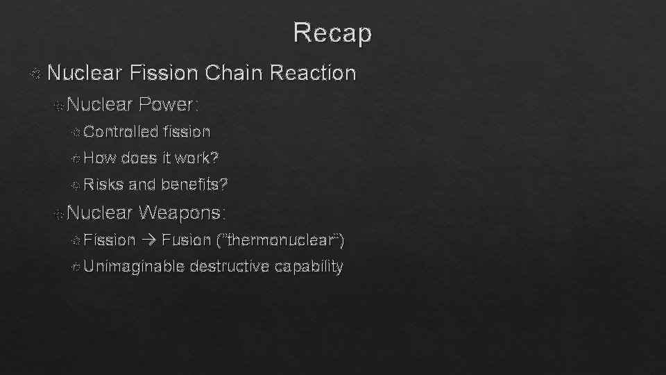 Recap Nuclear Fission Chain Reaction Nuclear Power: Controlled How fission does it work? Risks