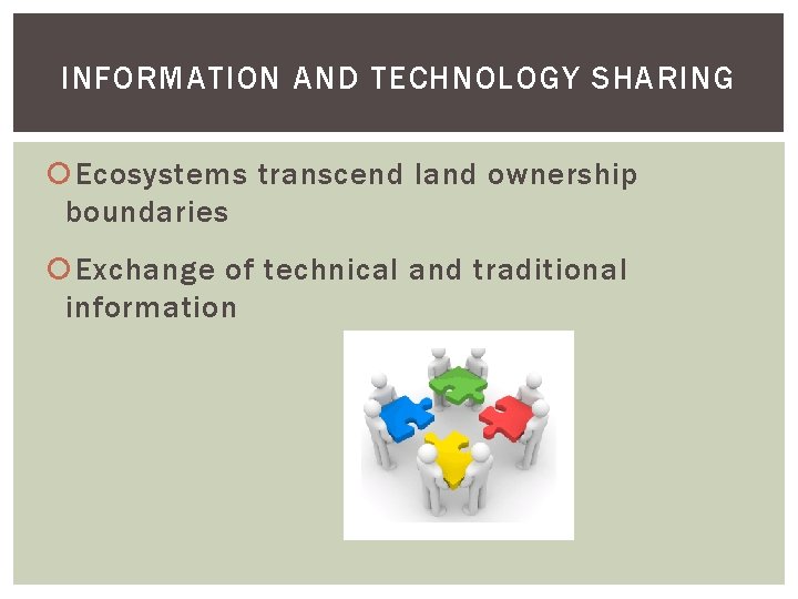 INFORMATION AND TECHNOLOGY SHARING Ecosystems transcend land ownership boundaries Exchange of technical and traditional