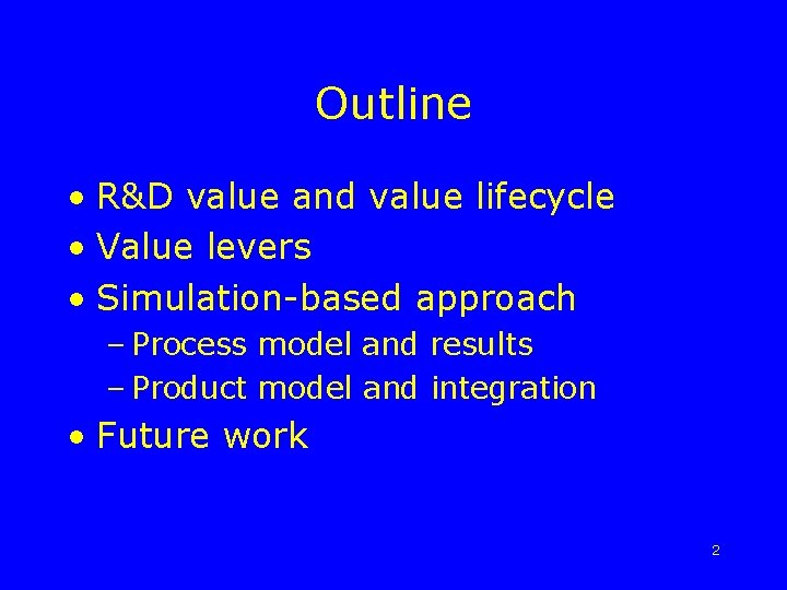Outline • R&D value and value lifecycle • Value levers • Simulation-based approach –