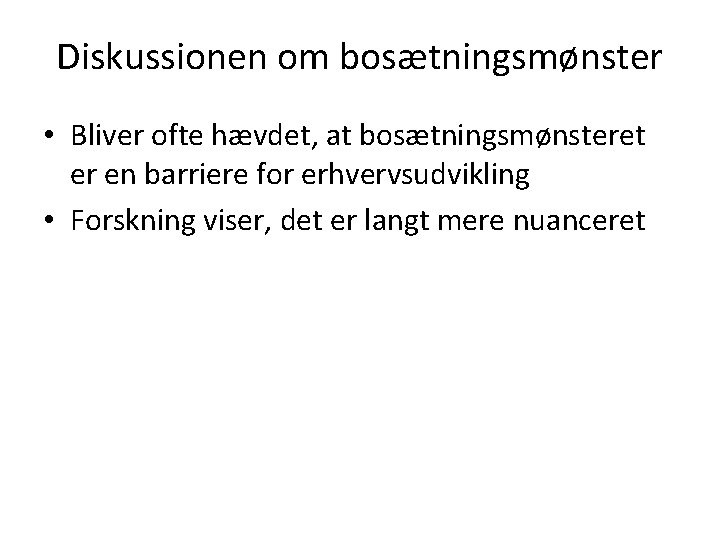 Diskussionen om bosætningsmønster • Bliver ofte hævdet, at bosætningsmønsteret er en barriere for erhvervsudvikling