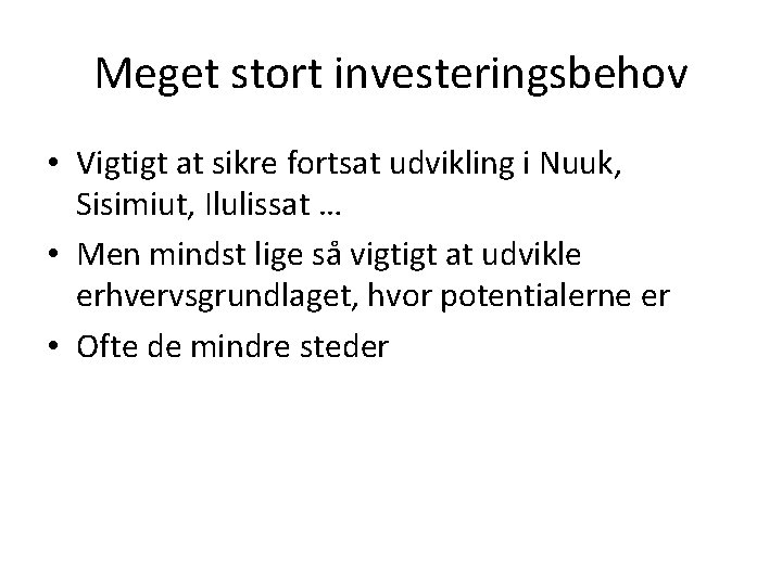 Meget stort investeringsbehov • Vigtigt at sikre fortsat udvikling i Nuuk, Sisimiut, Ilulissat …