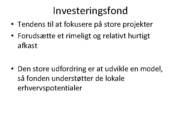 Investeringsfond • Tendens til at fokusere på store projekter • Forudsætte et rimeligt og