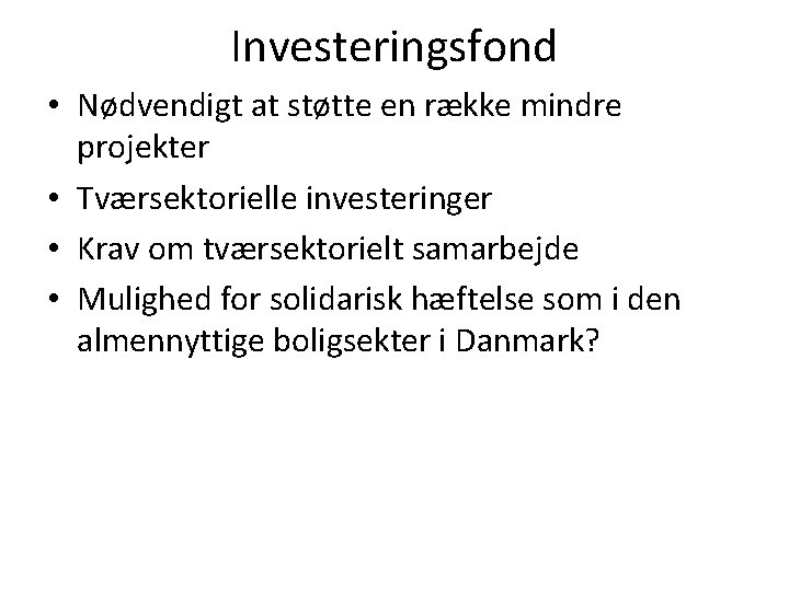 Investeringsfond • Nødvendigt at støtte en række mindre projekter • Tværsektorielle investeringer • Krav