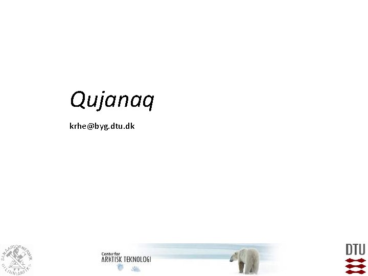 Qujanaq krhe@byg. dtu. dk 