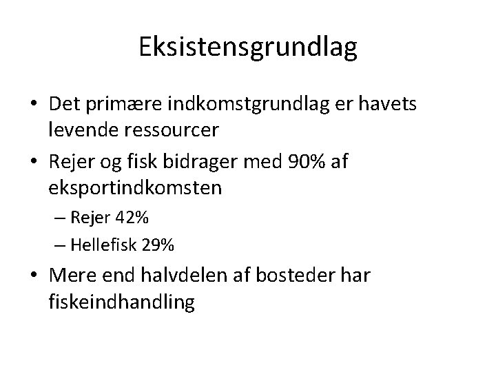 Eksistensgrundlag • Det primære indkomstgrundlag er havets levende ressourcer • Rejer og fisk bidrager