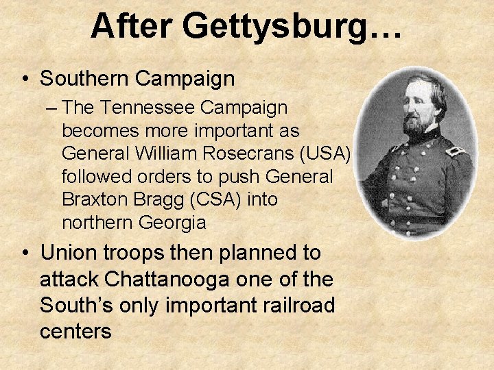 After Gettysburg… • Southern Campaign – The Tennessee Campaign becomes more important as General