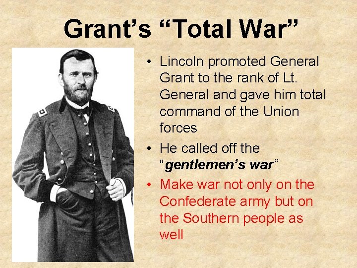 Grant’s “Total War” • Lincoln promoted General Grant to the rank of Lt. General