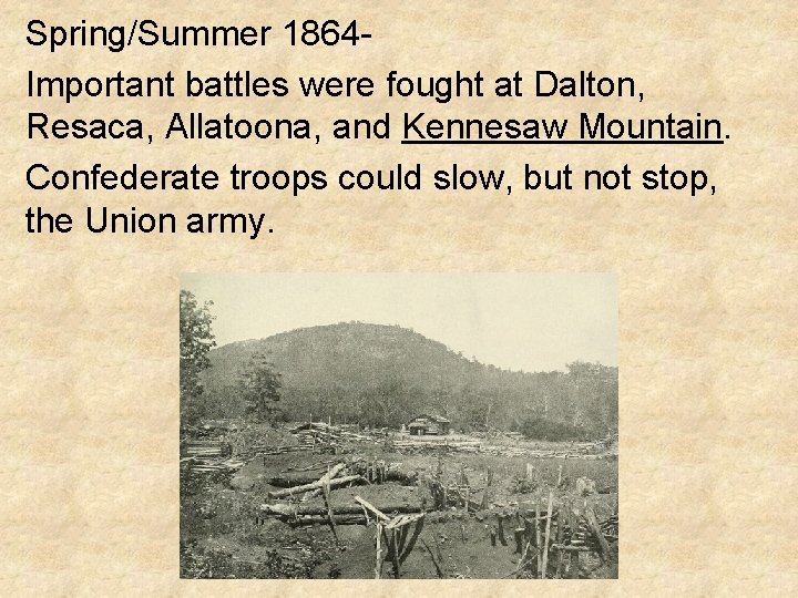 Spring/Summer 1864 Important battles were fought at Dalton, Resaca, Allatoona, and Kennesaw Mountain. Confederate