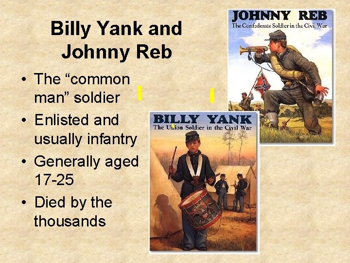 Billy Yank and Johnny Reb • The “common man” soldier • Enlisted and usually