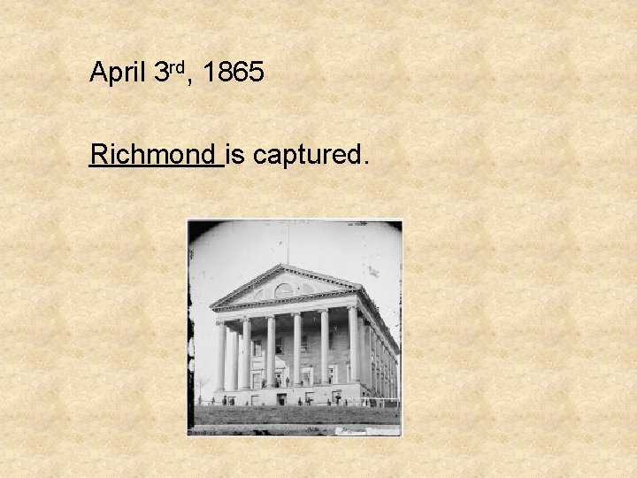 April 3 rd, 1865 Richmond is captured. 