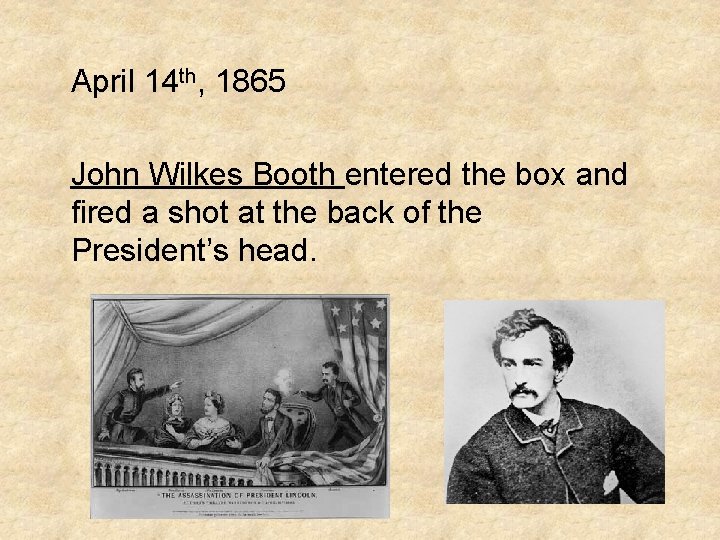 April 14 th, 1865 John Wilkes Booth entered the box and fired a shot