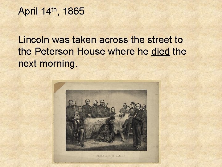 April 14 th, 1865 Lincoln was taken across the street to the Peterson House
