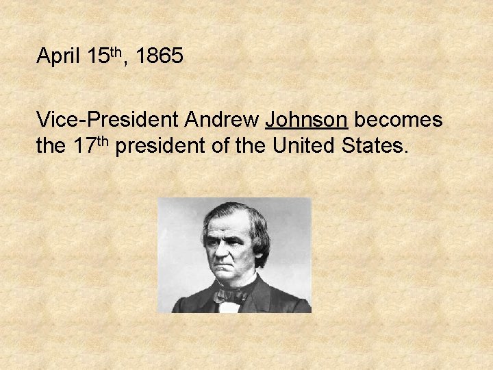 April 15 th, 1865 Vice-President Andrew Johnson becomes the 17 th president of the