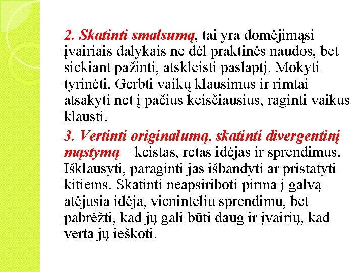 2. Skatinti smalsumą, tai yra domėjimąsi įvairiais dalykais ne dėl praktinės naudos, bet siekiant