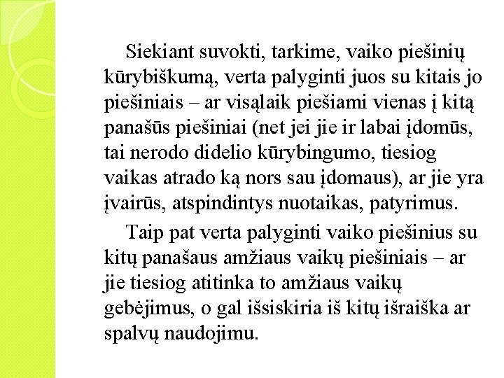  Siekiant suvokti, tarkime, vaiko piešinių kūrybiškumą, verta palyginti juos su kitais jo piešiniais